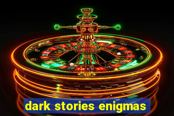 dark stories enigmas